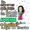 No
esperes
que pase
La tormenta
APRENDE
@bailar
bajo la lluvia