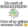 No seré el
CORONAVIRUS
HARLEY
Pero si te quiero
coronar bebé