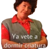 Ya vete a
dormir criatura