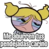 Me aburren tus
pendejadas cariño