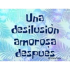 Una
desilusion
amorosa
despues
@YoSoyTeba