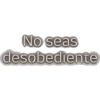 No seas desobediente