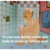 ni con una ducha seme qita
todo lo sucio qe tekero aser