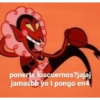 ponerte loscuernos?jajaj
jamasbb yo t pongo en4