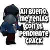 AH Bueno
me Tenías
con el
Pendiente
CRACK