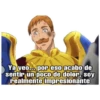 Ya veo... por eso acabo de
sentir un poco de dolor, soy
realmente impresionante
