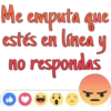 Me emputa que
estés en línea y
no respondas