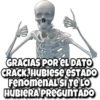 GRACIAS POR EL DATO
CRACK, HUBIese ESTADO
FenomenAL SITE LO
HUBIERA PREGUNTADO