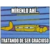 MÍRENLO AHÍ...
TRATANDO DE SER GRACIOSO