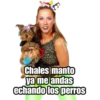 Chales manto
ya me andas
echando los perros
Craffadiiaz