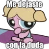 Me dejaste
con la duda