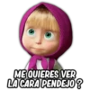 ME QUIERES VER
LA CARA PENDEJO?