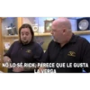 NO LO SÉ RICK, PARECE QUE LE GUSTA
LA VERGA