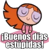 ¡Buenos días
estúpidas!