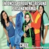 ENTONCES PORQUE NO ERES UNA PERSONA NORMAL CHUY gen creada en Generador Memes.com