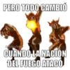 PERO TODO CAMBIÓ @YoSoyTeba C. CUANDO LA NACIÓN DEL FUEGO ATACÓ