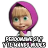 PERDONAME SI?
Y TE MANDO NUDES