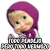 TODO PENDEJO
PERO TODO HERMOZO