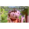 Y?, a caso crees que me interesa, mongol? Bob Kchero