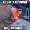 AHORITA NO JOVEN
TOY TRABAJANDO
GRANMeie.com