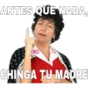 ANTES QUE NADA,
CHINGA TU MADRE