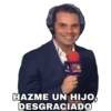 HAZME UN HIJO,
DESGRACIADO