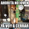 AHORITA NO JOVEN
YA VOY A CERRAR
memegenerator.es