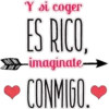 Y si coger
ES RICU,
-imaginate-
• CONMIGO.