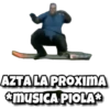 AZTA LA PROXIMA
*MUSICA PIOLA*