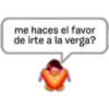 me haces el favor
de irte a la verga?