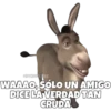 SOYCHOORONILO
WAAAO SÓLO UN AMIGO
DICE LA VERDAD TAN
CRUDA