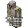 Cuando tu opinión
sea una florecita
me la das