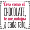 **
**:
Eres como el
CHOCOLATE,
te me antojas
a cada răto,
U.
D.
**