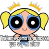 Trátame.como la princesa
que soy mi amor