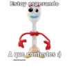 Estoy esperando A que contestes :)