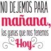 NO DEJEMOS PARA
mañana,
las ganas que nos tenemos
CHoy?