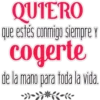 QUIERO
que estés conmigo siempre Y
cogerte
de la mano para toda la vida.