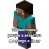 Ya duérmanse
porque a esta hora
me pongo a llorar