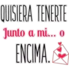 QUISIERA TENERTE
Junto a mi.. o
ENCIMA.