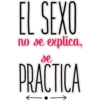 EL SEXO
no se explica,
se
PRACTICA