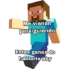 Me vienen
persiguiendo
Estas ganas de
hablarte bby