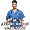 Madelym
JAJA JA Oye...
¿Estas borracha o qué
carajos te pasa?