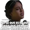 SOYCHOOQOMILO
NO SÉ QUE ES LO QUE
HAGO QUE SIEMPRE
ACABO TRAICIONADA