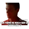@SOYCHOOQOMILO
QUE TIENE DE MALO SER UN
CABALLERO?