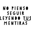 NO PIENSO
SEGUIR
LEYENDO TUS
MENTIRAS
@MaJoMeAl
