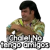 iChale! No
tengo amigos