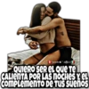 Sp
S homnr& afeg
QUIERO SER EL Que Te
CALIENTA POR LAS NOCHES Y EL
COMPLEMENTO DE TUS Suenos