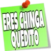 ERES CHINGA QUEDITO