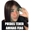 PUEDES TENER
AMIGAS FEAS