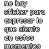no hay sticker para expresar lo que siento en estos momentos